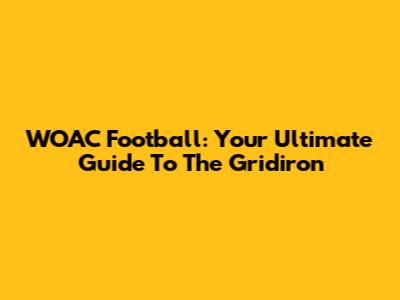 WOAC Football: Your Ultimate Guide To The Gridiron