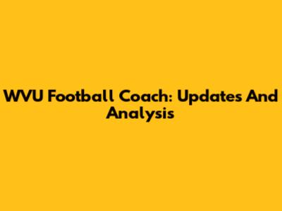 WVU Football Coach: Updates And Analysis