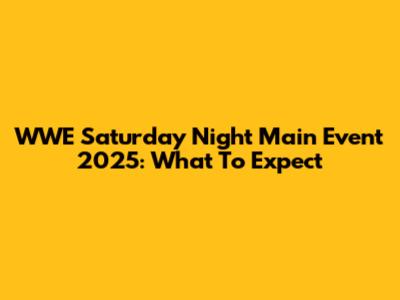 WWE Saturday Night Main Event 2025: What To Expect