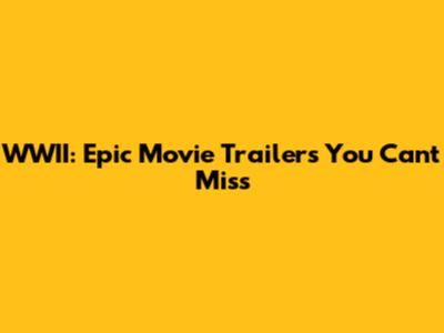 WWII: Epic Movie Trailers You Can't Miss
