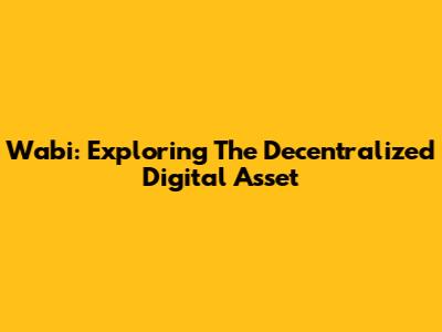 Wabi: Exploring The Decentralized Digital Asset
