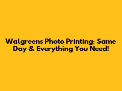 Walgreens Photo Printing: Same Day & Everything You Need!
