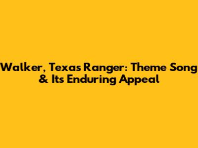 Walker, Texas Ranger: Theme Song & Its Enduring Appeal