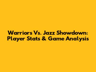 Warriors Vs. Jazz Showdown: Player Stats & Game Analysis