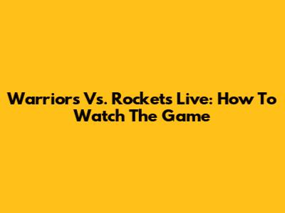Warriors Vs. Rockets Live: How To Watch The Game