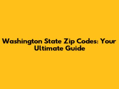 Washington State Zip Codes: Your Ultimate Guide