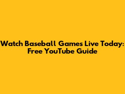 Watch Baseball Games Live Today: Free YouTube Guide