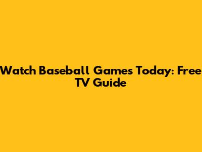 Watch Baseball Games Today: Free TV Guide