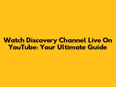 Watch Discovery Channel Live On YouTube: Your Ultimate Guide