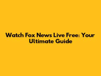 Watch Fox News Live Free: Your Ultimate Guide
