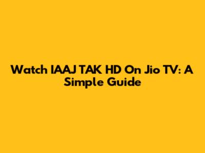 Watch IAAJ TAK HD On Jio TV: A Simple Guide