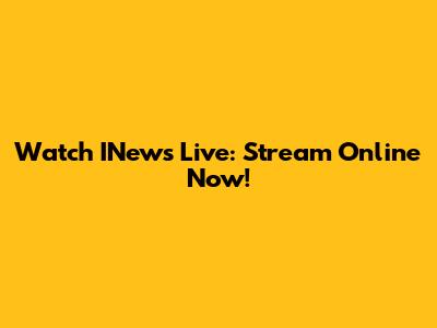 Watch INews Live: Stream Online Now!