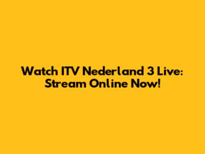 Watch ITV Nederland 3 Live: Stream Online Now!