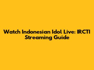 Watch Indonesian Idol Live: IRCTI Streaming Guide
