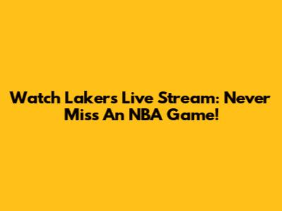 Watch Lakers Live Stream: Never Miss An NBA Game!