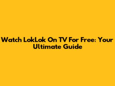 Watch LokLok On TV For Free: Your Ultimate Guide
