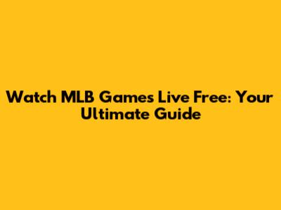 Watch MLB Games Live Free: Your Ultimate Guide