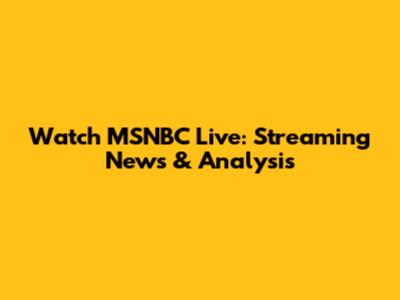 Watch MSNBC Live: Streaming News & Analysis
