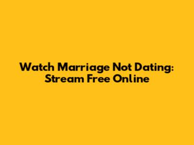 Watch Marriage Not Dating: Stream Free Online