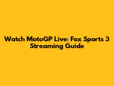 Watch MotoGP Live: Fox Sports 3 Streaming Guide