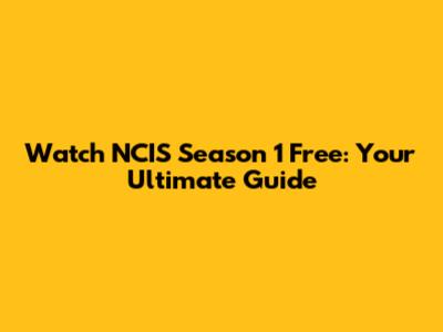 Watch NCIS Season 1 Free: Your Ultimate Guide