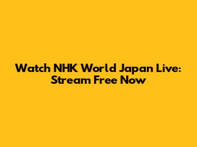 Watch NHK World Japan Live: Stream Free Now