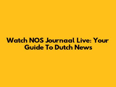 Watch NOS Journaal Live: Your Guide To Dutch News