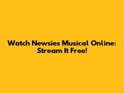 Watch Newsies Musical Online: Stream It Free!