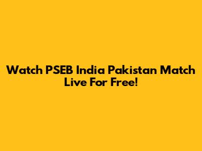Watch PSEB India Pakistan Match Live For Free!