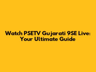 Watch PSETV Gujarati 9SE Live: Your Ultimate Guide