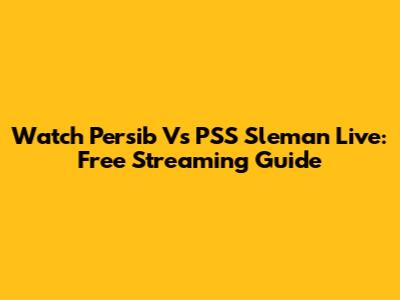 Watch Persib Vs PSS Sleman Live: Free Streaming Guide