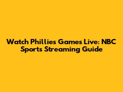 Watch Phillies Games Live: NBC Sports Streaming Guide