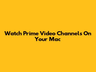 Watch Prime Video Channels On Your Mac