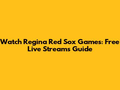Watch Regina Red Sox Games: Free Live Streams Guide
