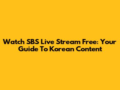 Watch SBS Live Stream Free: Your Guide To Korean Content