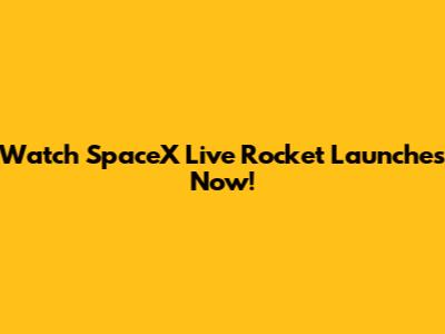 Watch SpaceX Live Rocket Launches Now!