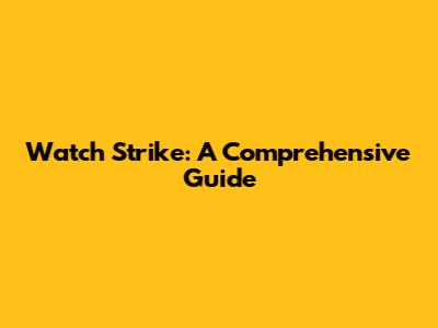 Watch Strike: A Comprehensive Guide