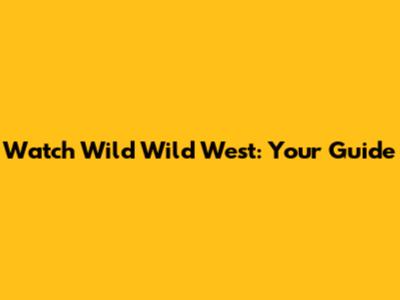 Watch Wild Wild West: Your Guide