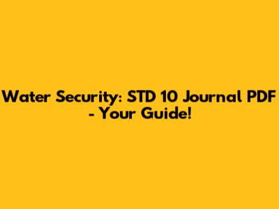 Water Security: STD 10 Journal PDF - Your Guide!