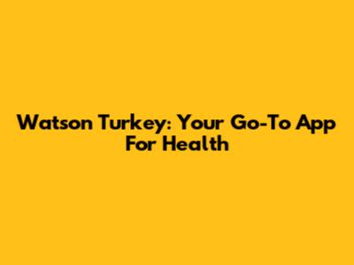 Watson Turkey: Your Go-To App For Health