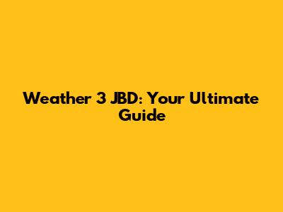 Weather 3 JBD: Your Ultimate Guide