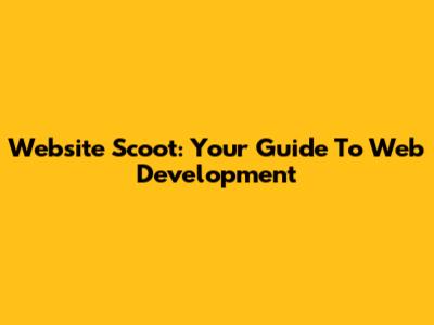 Website Scoot: Your Guide To Web Development