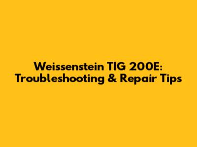 Weissenstein TIG 200E: Troubleshooting & Repair Tips