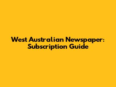 West Australian Newspaper: Subscription Guide