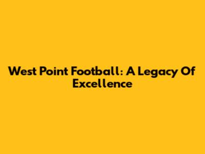 West Point Football: A Legacy Of Excellence