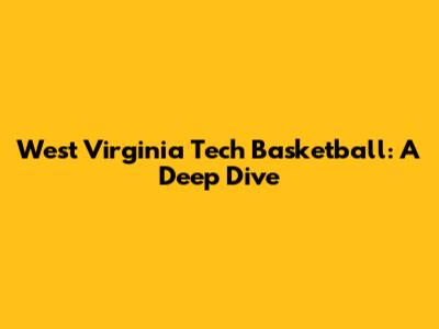 West Virginia Tech Basketball: A Deep Dive