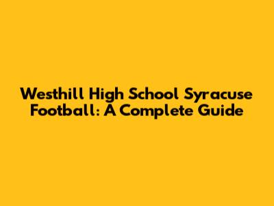 Westhill High School Syracuse Football: A Complete Guide