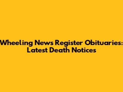 Wheeling News Register Obituaries: Latest Death Notices