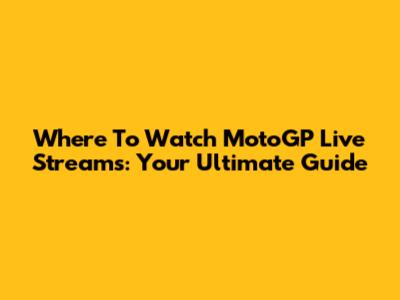 Where To Watch MotoGP Live Streams: Your Ultimate Guide