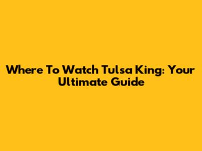 Where To Watch Tulsa King: Your Ultimate Guide